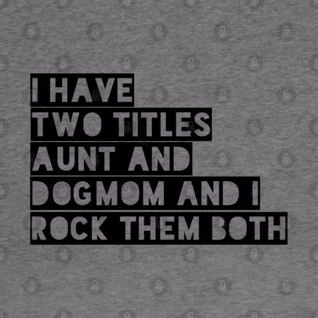 i have two titles aunt and dogmom and i rock them both black by omarbardisy